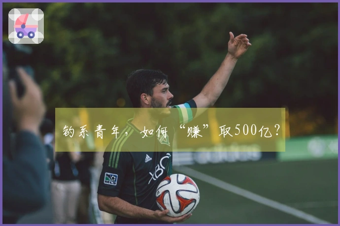 钓系青年，如何“赚”取500亿？