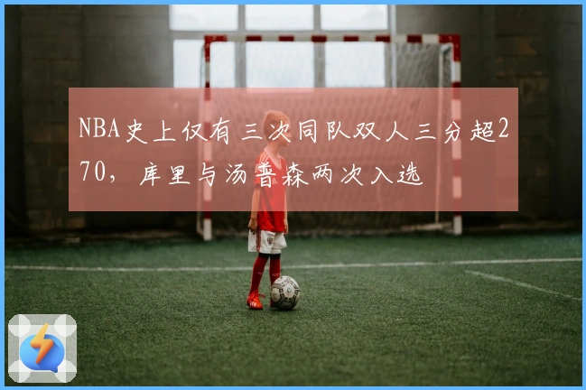 NBA史上仅有三次同队双人三分超270，库里与汤普森两次入选